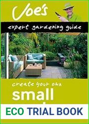 Small Garden Create your own green space with this expert gardening guide