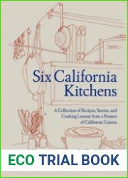 Six California Kitchens A Collection of Recipes, Stories, and Cooking Lessons from a Pioneer of California Cuisine