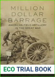 Million Dollar Barrage American Field Artillery in the Great War