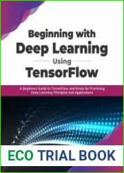 Beginning with Deep Learning Using TensorFlow A Beginners Guide to TensorFlow and Keras for Practicing Deep Learning Principle