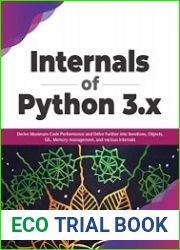 Internals of Python 3.x Derive Maximum Code Performance and Delve Further into Iterations, Objects, GIL, Memory management