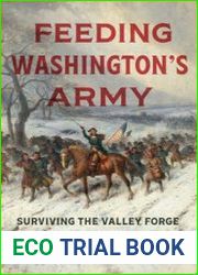 Feeding Washington’s Army Surviving the Valley Forge Winter of 1778