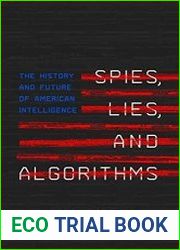 Spies, Lies, and Algorithms The History and Future of American Intelligence