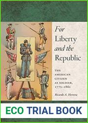 For Liberty and the Republic The American Citizen as Soldier, 1775-1861