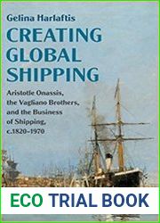 Creating Global Shipping Aristotle Onassis, the Vagliano Brothers, and the Business of Shipping, c.1820–1970