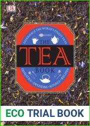 The Tea Book Experience the World s Finest Teas, Qualities, Infusions, Rituals, Recipes