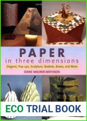 Paper in Three Dimensions Origami, Pop-Ups, Sculpture, Baskets, Boxes, and More