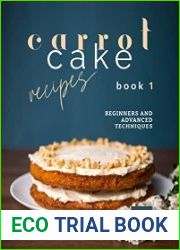 Carrot Cake Recipes – Book 1 Beginners and Advanced Techniques for Cooking with Carrots