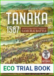 Tanaka 1587 Japan’s Greatest Unknown Samurai Battle (From Retinue to Regiment 1453-1618 №2)