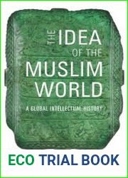 The Idea of the Muslim World A Global Intellectual History