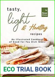 Tasty, Light & Healthy Recipes An illustrated Cookbook of Good-for-You Dish Ideas!