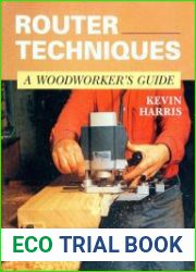 Router Techniques A Woodworker|s Guide
