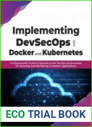 Implementing DevSecOps with Docker and Kubernetes An Experiential Guide to Operate in the DevOps Environment