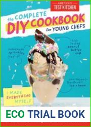The Complete DIY Cookbook for Young Chefs 100+ Simple Recipes for Making Absolutely Everything from Scratch
