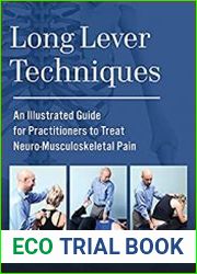 Long Lever Techniques An Illustrated Guide for Practitioners to Treat Neuro-Musculoskeletal Pain