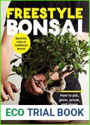 Freestyle Bonsai How to pot, grow, prune, and shape - Bend the rules of traditional bonsai