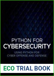 Python for Cybersecurity Using Python for Cyber Offense and Defense