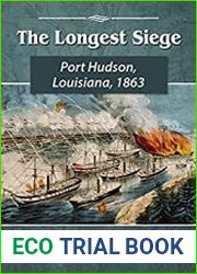 The Longest Siege Port Hudson, Louisiana, 1863