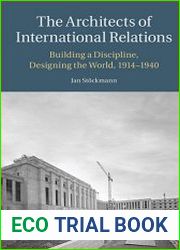 The Architects of International Relations Building a Discipline, Designing the World, 1914-1940