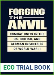 Forging the Anvil Combat Units in the US, British, and German Infantries of World War II