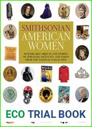 Smithsonian American Women Remarkable Objects and Stories of Strength, Ingenuity, and Vision from the National Collection