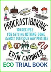 Procrastibaking 100 Recipes for Getting Nothing Done in the Most Delicious Way Possible
