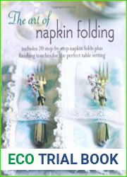 The Art of Napkin Folding Includes 20 step-by-step napkin folds plus finishing touches for the perfect table setting