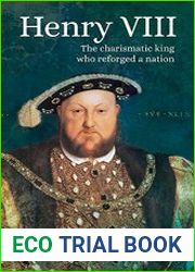 Henry VIII The Charismatic King who Reforged a Nation