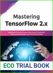 Mastering TensorFlow 2.x Implement Powerful Neural Nets across Structured, Unstructured datasets and Time Series Data