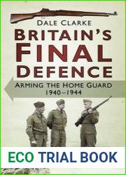 Britain|s Final Defence Arming the Home Guard, 1940-1944
