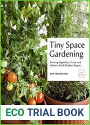 Tiny Space Gardening Growing Vegetables, Fruits, and Herbs in Small Outdoor Spaces