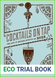 Cocktails on Tap The Art of Mixing Spirits and Beer