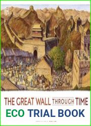 The Great Wall Through Time A 2,700-Year Journey Along the World|s Greatest Wall