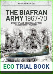 The Biafran Army 1967-1970 Build-Up and Downfall of the Secessionist Military (Africa@War Series №47)
