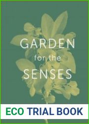Garden for the Senses How Your Garden Can Soothe Your Mind and Awaken Your Soul