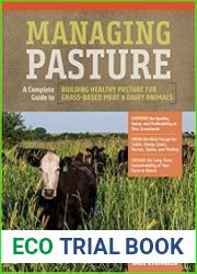 Managing Pasture A Complete Guide to Building Healthy Pasture for Grass-Based Meat & Dairy Animals