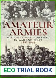 Amateur Armies Militias and Volunteers in War and Peace 1797-1961