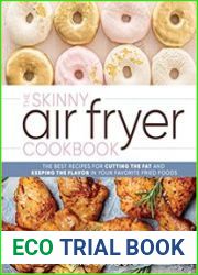 The Skinny Air Fryer Cookbook The Best Recipes for Cutting the Fat and Keeping the Flavor in Your Favorite Fried Foods
