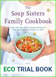 The Soup Sisters Family Cookbook More than 100 Family-friendly Recipes to Make and Share with Kids of All Ages