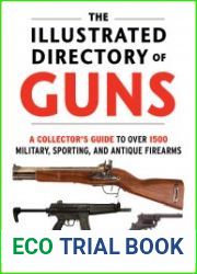 The Illustrated Directory of Guns A Collector|s Guide to Over 1500 Military, Sporting, and Antique Firearms