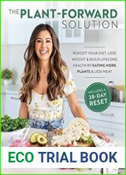 The Plant-Forward Solution Reboot Your Diet, Lose Weight & Build Lifelong Health by Eating More Plants & Less Meat