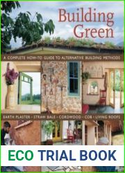 Building Green A Complete How-To Guide to Alternative Building Methods Earth Plaster * Straw Bale * Cordwood * Cob * Living Roofs
