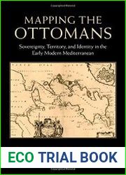 Mapping the Ottomans Sovereignty, Territory, and Identity in the Early Modern Mediterranean