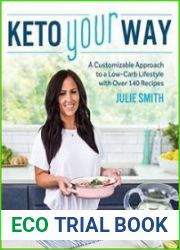 Keto Your Way A Customizable Approach to a Low-Carb Lifestyle with Over 140 Recipes