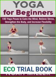 Yoga for Beginners 100 Yoga Poses to Calm the Mind, Relieve Stress, Strengthen the Body, and Increase Flexibility