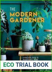 The Modern Gardener A Practical Guide to Houseplants, Herbs and Container Gardening