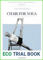 The Extended Chair for Yoga A Comprehensive Guide to Iyengar Yoga Practice with a Chair