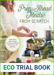 Prep-Ahead Meals From Scratch Quick & Easy Batch Cooking Techniques and Recipes That Save You Time and Money