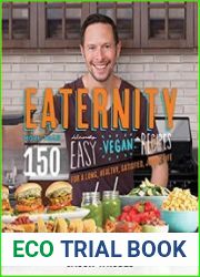 Eaternity More than 150 Deliciously Easy Vegan Recipes for a Long, Healthy, Satisfied, Joyful Life