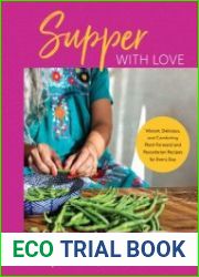 Supper with Love Vibrant, Delicious, and Comforting Plant-Forward and Pescatarian Recipes for Every Day